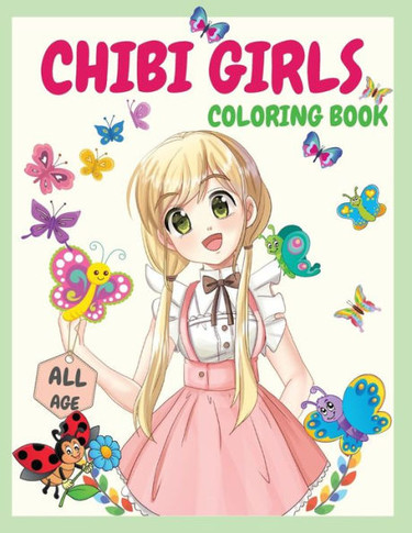 Chibi Girls Coloring Book: An Awesome Coloring Book Giving Many Images Of Chibi Kawaii Japanese Manga Drawings And Cute Anime Characters Coloring Page For Kids, Teens And All Ages