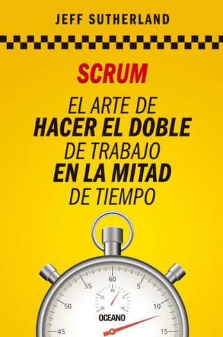 Scrum: El Arte De Hacer El Doble De Trabajo En La Mitad De Tiempo (Spanish Edition)