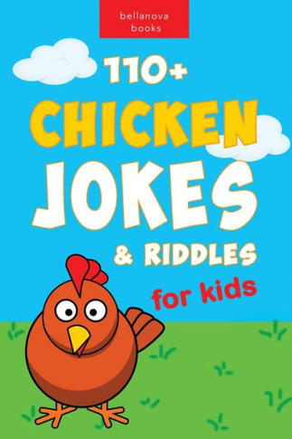 Chicken Jokes: 110+ Chicken Jokes & Riddles For Kids For Laugh-Out-Loud Fun (Jokes For Kids)