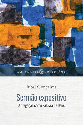 Sermão expositivo: A pregação como Palavra de Deus (Curadoria Sementes) (Portuguese Edition)
