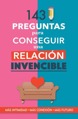 143 preguntas para conseguir una relación invencible: Un libro para parejas que transformará vuestra relación. Terapia de pareja a través de preguntas. Fortalece tu relación (Spanish Edition)