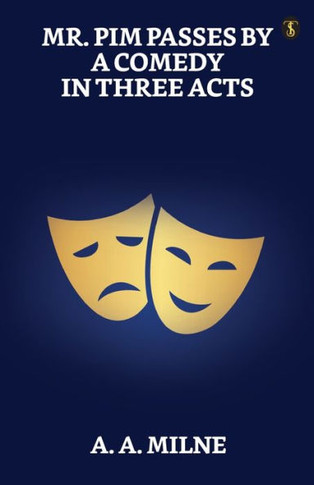 Mr. Pim Passes By: A Comedy In Three Acts