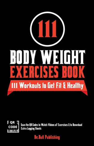 111 Body Weight Exercises Book: Workout Journal Log Book With 111 Body Weight Exercises For Men & Women, Home Workout Routines To Get Fit & Lose Fat, ... Workout Book With Videos To Teach Moves