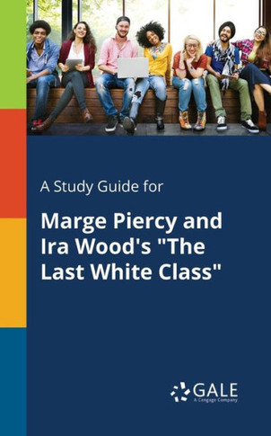 A Study Guide For Marge Piercy And Ira Wood's "The Last White Class"