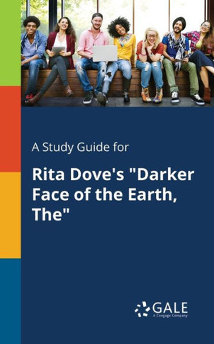 A Study Guide For Rita Dove's "Darker Face Of The Earth, The"