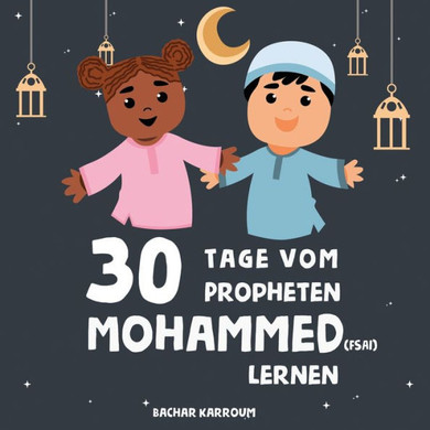 30 Tage Vom Propheten Mohammed Lernen: (Islam Bücher Für Kinder) (30 Tage Islamisches Lernen | Ramadan Für Kinder) (German Edition)