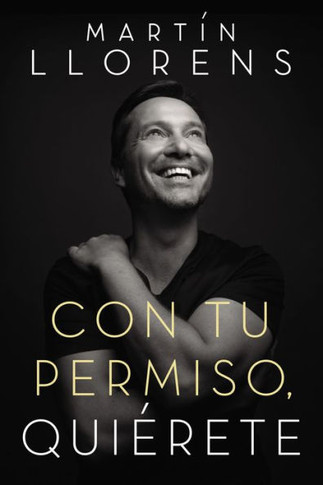 Con Tu Permiso. Quiérete: Atrévete A Descubir La Divina Belleza De Tu Presencia (Spanish Edition)