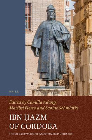 Ibn &#7716;azm of Cordoba: The Life and Works of a Controversial Thinker