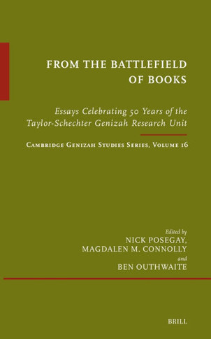 From the Battlefield of Books: Essays Celebrating 50 Years of the Taylor-Schechter Genizah Research Unit: Cambridge Genizah Studies Series, Volume 16