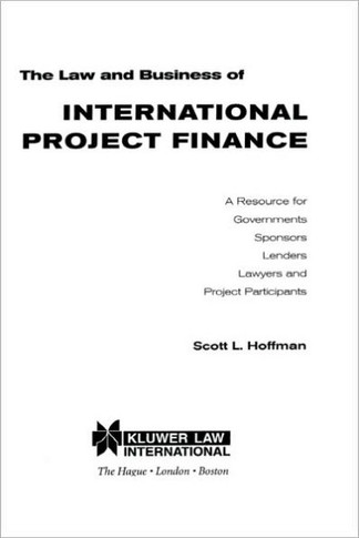 The Law and Business of International Project Finance, A Resource for Governments, Sponsors, Lenders, Lawyers, and Project Participants