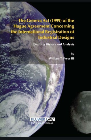 The Geneva ACT (1999) of the Hague Agreement Concerning the International Registration of Industrial Designs: Drafting History and Analysis