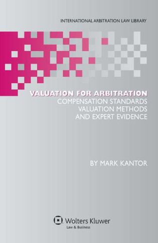 Valuation for Arbitration: Compensation Standards, Valuation Methods and Expert Evidence