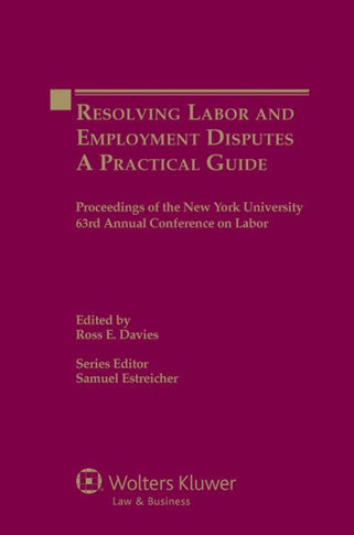 Resolving Labor and Employment Disputes: A Practical Guide, Proceedings of the New York University 63rd Annual Conference on Labor