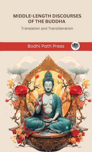 Middle-Length Discourses of the Buddha (Majjhima Nikaya): Translation and Transliteration (From Bodhi Path Press)
