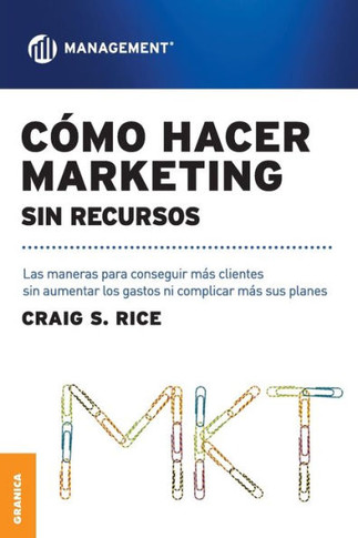 C?mo Hacer Marketing Sin Recursos: Las maneras para conseguir m?s clientes sin aumentar los gastos ni complicar m?s sus planes