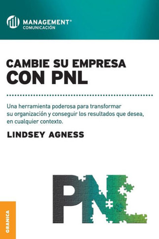 Cambie Su Empresa Con PNL: Una herramienta poderosa para transformar su organizaci?n y conseguir los resultados que desea, en cualquier contexto