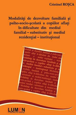 Modalitati de Dezvoltare Familiala Si Psiho-Socio-Scolara: A Copiilor Aflati in Dificultate Din Mediul Familial-Substitutiv Si Mediul Rezidential-Inst