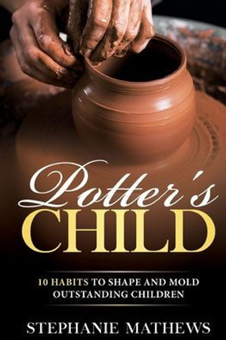 Potter?S Child: 10 Habits To Shape And Mold Outstanding Children