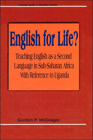 English for Life? Teaching English as a Second Language in Sub-Saharan Africa with Reference to Uganda