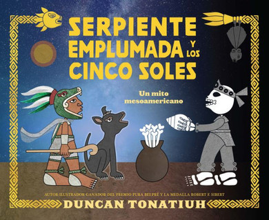 Serpiente Emplumada Y Los Cinco Soles: Un Mito Mesoamericano / Feathered Serpent And The Five Suns: A Mesoamerican Creation Myth (Spanish Edition)