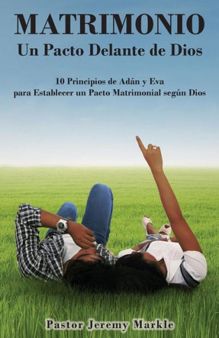 Matrimonio: Un Pacto Delante De Dios / Marriage: A Covenant Before God (Spanish): 10 Principios De Adán Y Eva Para Establecer Un Pacto Matrimonial De Acuerdo Con Dios (Spanish Edition)