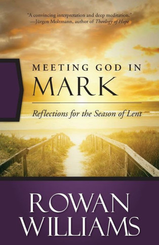 Meeting God In Mark: Reflections For The Season Of Lent