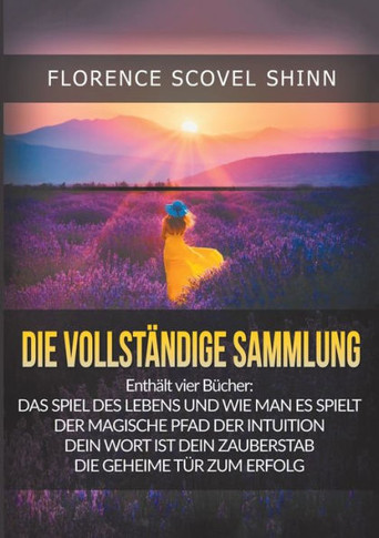 Die Vollst?ndige Sammlung: Vier gro?e Meisterwerke von Florence Scovel Shinn