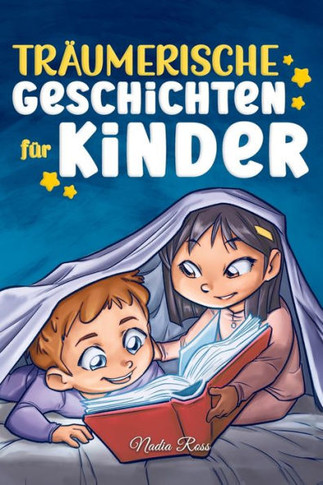 Tr?umerische Geschichten F?r Kinder: Ein magisches Abenteuerbuch ?ber Mut, Selbstvertrauen und die Wichtigkeit, an seine Tr?ume zu glauben