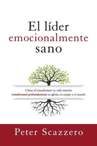 El L?der Emocionalmente Sano: C?Mo Transformar Tu Vida Interior Transformarß Profundamente Tu Iglesia, Tu Equipo Y El Mundo (Emotionally Healthy Spirituality) (Spanish Edition)