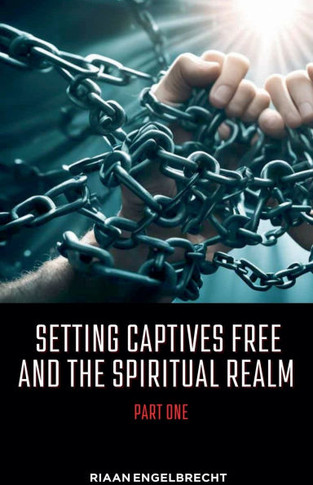Setting Captives Free and the Spiritual Realm Part One