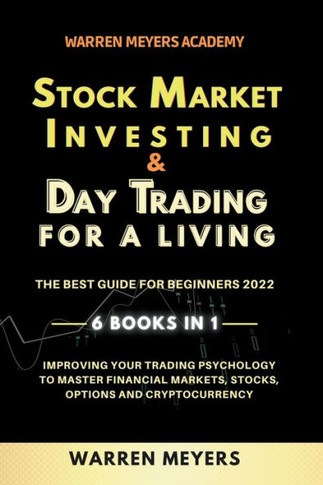 Stock Market Investing & Day Trading for a Living the Best Guide for Beginners 2022 6 Books in 1 Improving your Trading Psychology to Master Financial