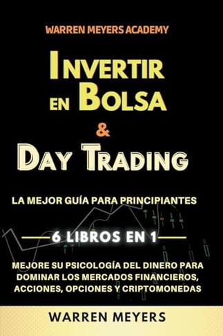 Invertir en Bolsa & Day Trading La mejor gu?a para principiantes 6 Libros en 1 Mejore su psicolog?a del dinero para dominar los mercados financieros,