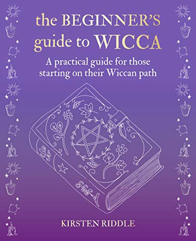 The Beginner?s Guide to Wicca : A practical guide for those starting on their Wiccan path