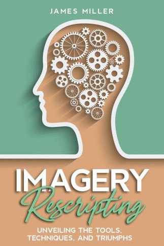 Imagery Rescripting: Unveiling the Tools, Techniques, and Triumphs