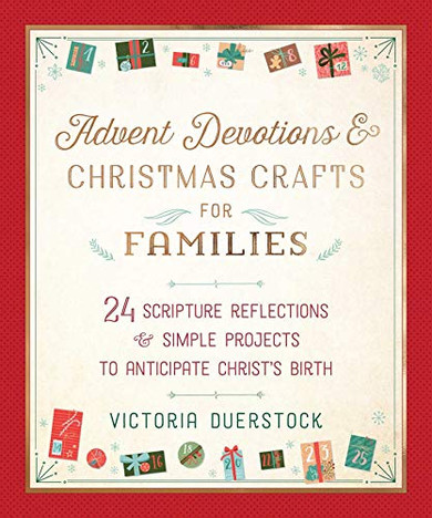 Advent Devotions & Christmas Crafts For Families: 24 Scripture Reflections & Simple Projects To Anticipate Christ'S Birth