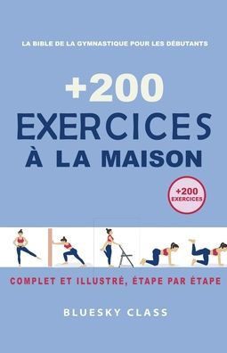 + 200 Exercices ? la maison: La bible de la gymnastique pour les d?butants Complet et illustr?, ?tape par ?tape