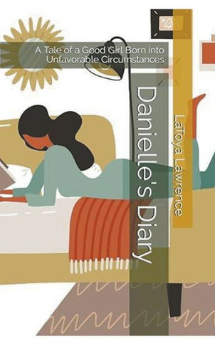 Danielle's Diary: A Tale Of A Good Girl Born Into Unfavorable Circumstances