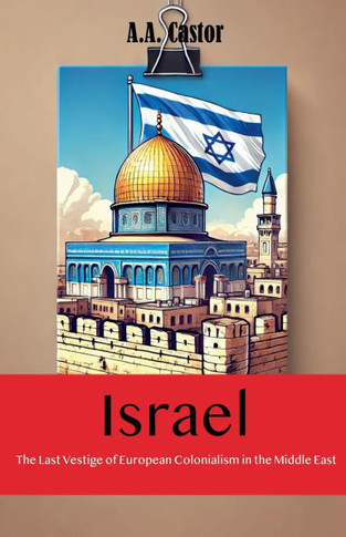 Israel: The Last Vestige of European Colonialism in the Middle East