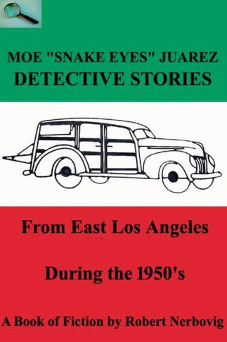 Moe ""Snake Eyes"" Juarez - Detective Stories From East Los Angeles During the 1950's