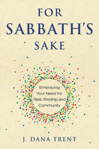 For Sabbath'S Sake: Embracing Your Need For Rest, Worship, And Community