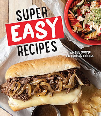 Super Easy Recipes: Incredibly Simple And Perfectly Delicious