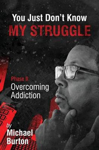 You Just Don'T Know My Struggle : Phase Ii Overcoming Addiction