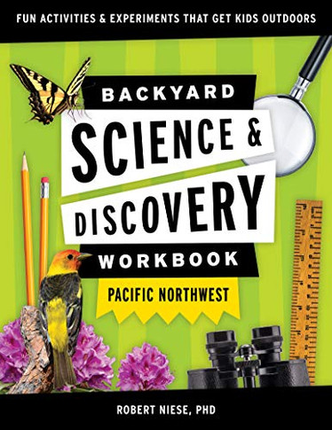 Backyard Science & Discovery Workbook: Pacific Northwest: Fun Activities & Experiments That Get Kids Outdoors (Nature Science Workbooks For Kids)