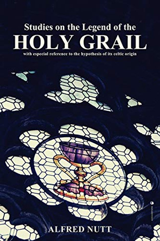 Studies on the Legend of the Holy Grail: With Especial Reference to the Hypothesis of Its Celtic Origin