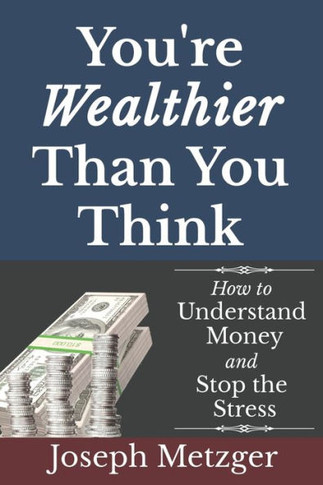 You're Wealthier Than You Think: How to Understand Money and Stop the Stress