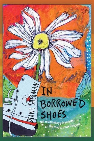 In Borrowed Shoes: 108 Momentary Adventures on the Road to Inner Freedom