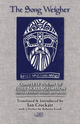 The Song Weigher : Complete Poems Of Egill Skallagrímsson : Tenth Century Viking & Skald