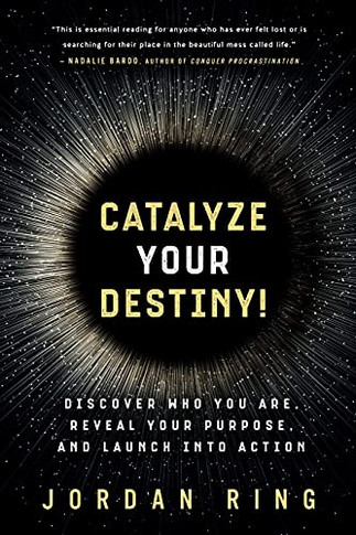 Catalyze Your Destiny!: Discover Who You Are, Reveal Your Purpose, And Launch Into Action