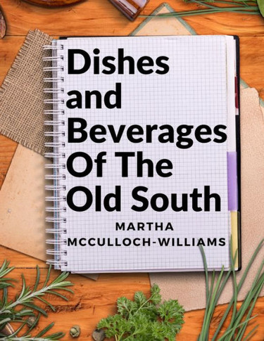 Dishes And Beverages Of The Old South: From Southern Foodies To Amateur Chefs