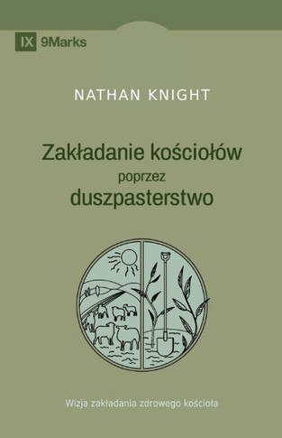 Planting by Pastoring / Zakladanie kościol?w poprzez duszpasterstwo: A Vision for Starting a Healthy Church / Wizja zakladania zdrowego kośc